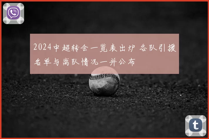 2024中超转会一览表出炉 各队引援名单与离队情况一并公布