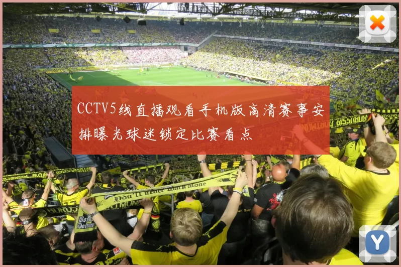 CCTV5线直播观看手机版高清赛事安排曝光球迷锁定比赛看点