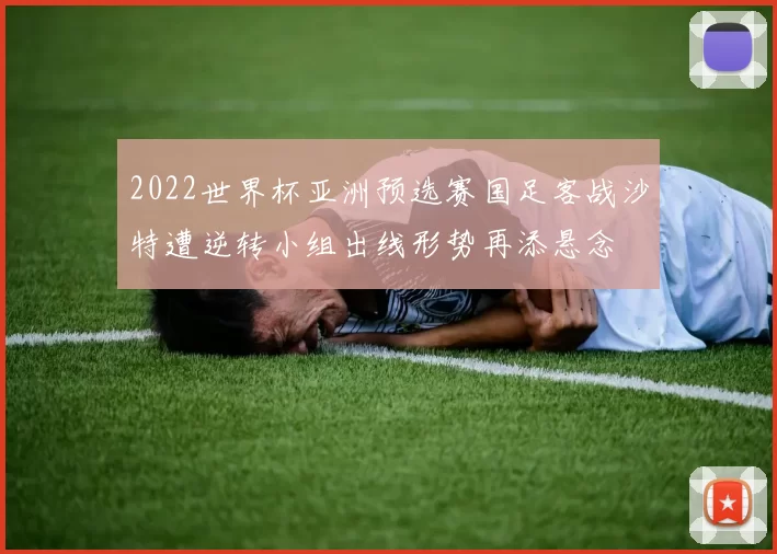 2022世界杯亚洲预选赛国足客战沙特遭逆转小组出线形势再添悬念