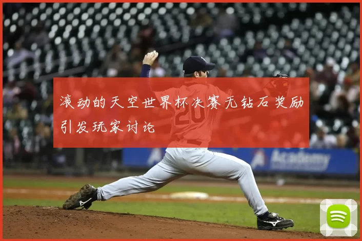 滚动的天空世界杯决赛无钻石奖励引发玩家讨论